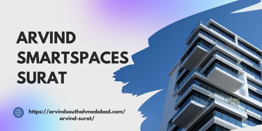 Arvind Smartspaces Surat | Comfortable Living at Premium Place