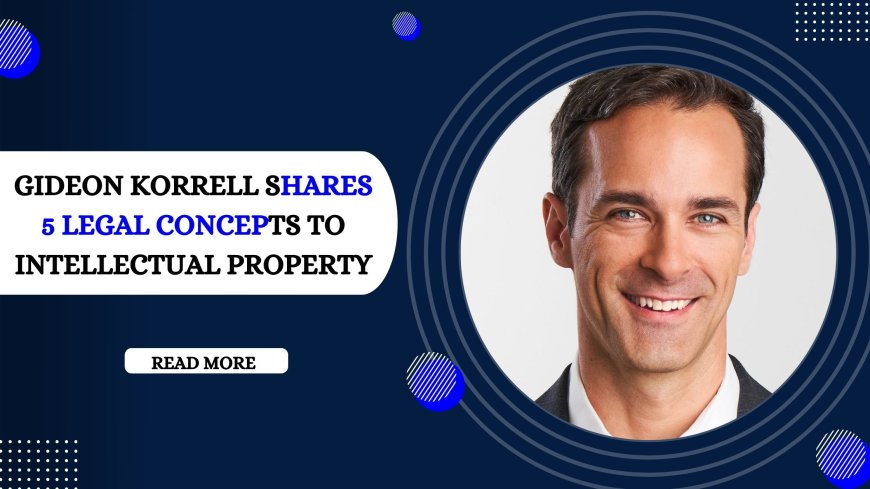 Gideon Korrell Shares 5 Legal Concepts to Intellectual Property