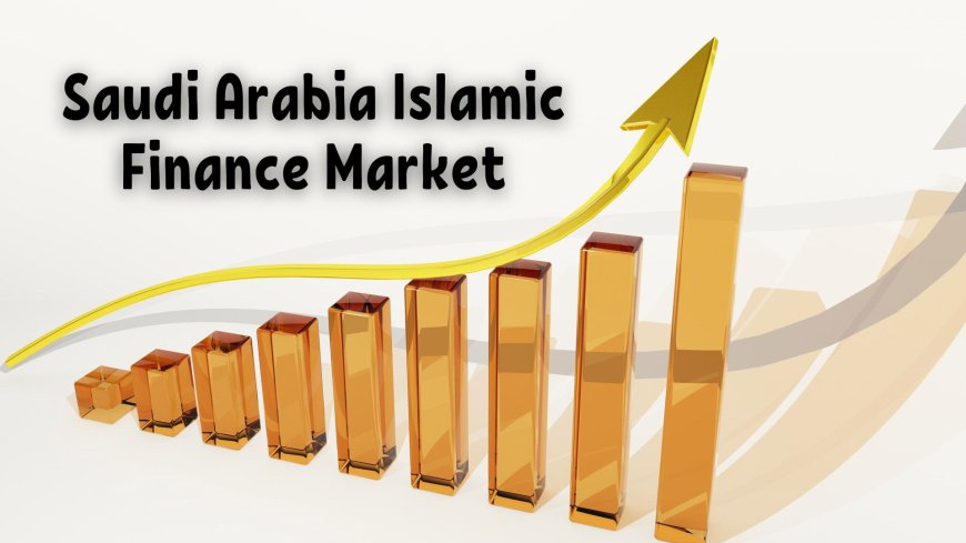 Saudi Arabia Islamic Finance Market: Navigating Opportunities in Outlook