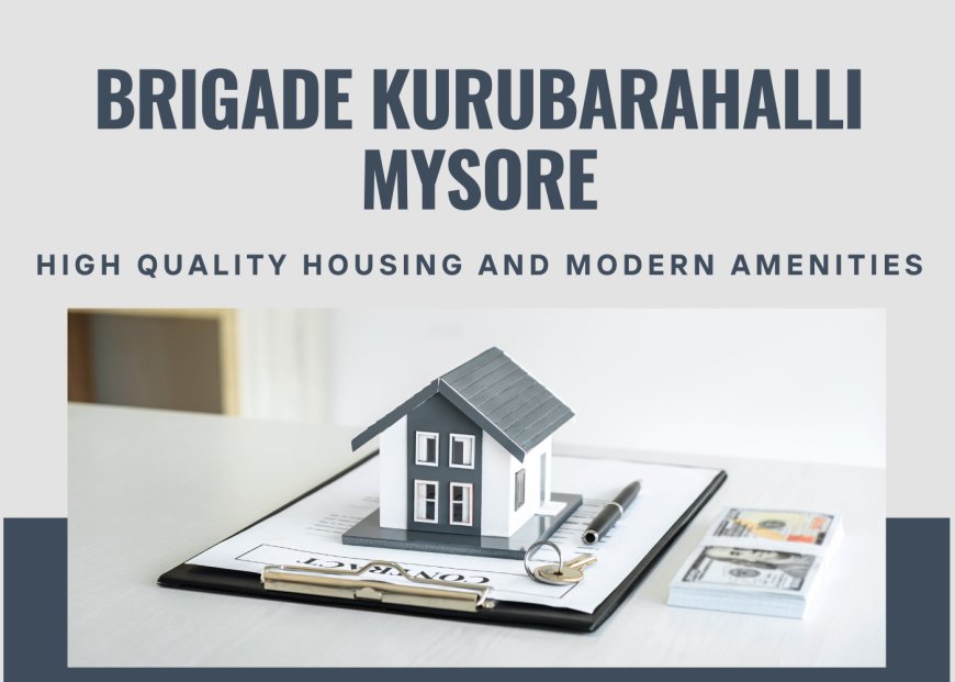 Brigade Kurubarahalli Mysore - High Quality Housing and Modern Amenities