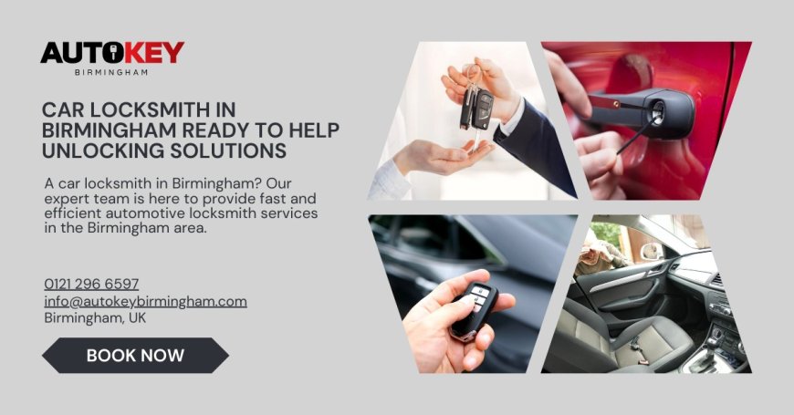 Safeguarding Your Vehicle: The Importance of a Reliable Car Locksmith in Birmingham