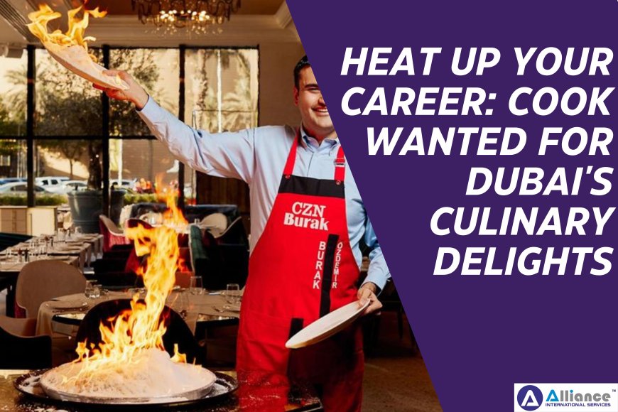 Heat Up Your Career: Cook Wanted for Dubai's Culinary Delights