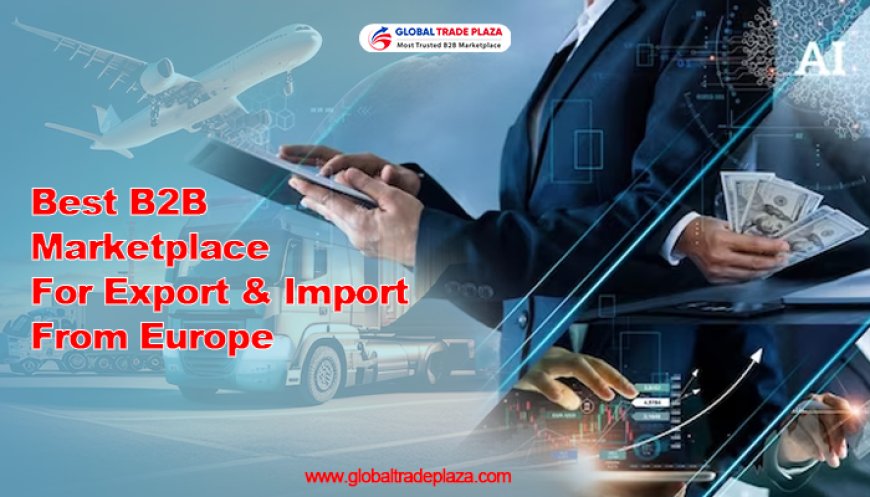 Best B2B Marketplace For Export & Import From Europe
