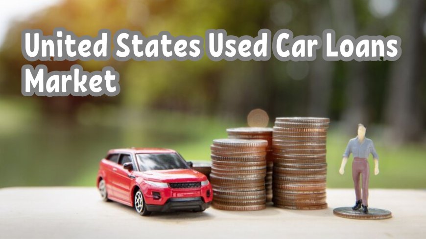 United States Used Car Loans Market: Market Entry Strategies for New Players