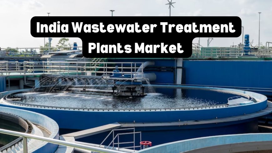 India Wastewater Treatment Plants Market Segmentation, Competition Forecast & Opportunities