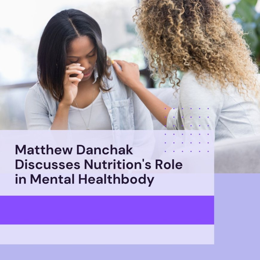 Matthew Danchak Discusses Nutrition's Role in Mental Health