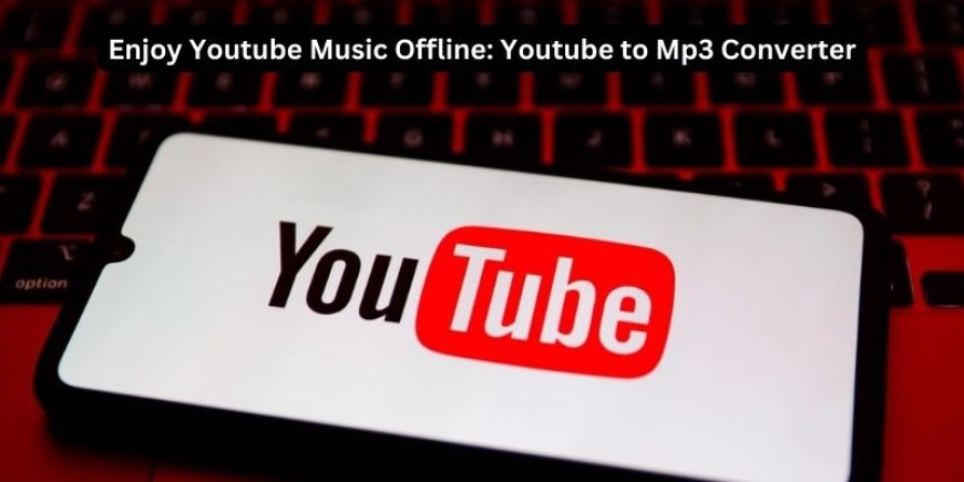 Enjoy Youtube Music Offline: Youtube to Mp3 Converter