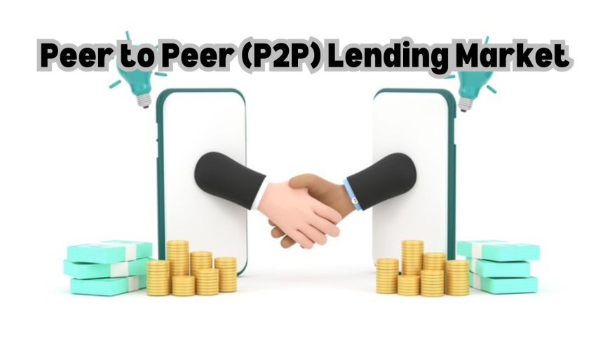 Peer to Peer (P2P) Lending Market Trends: Insights into Industry Patterns and Innovations