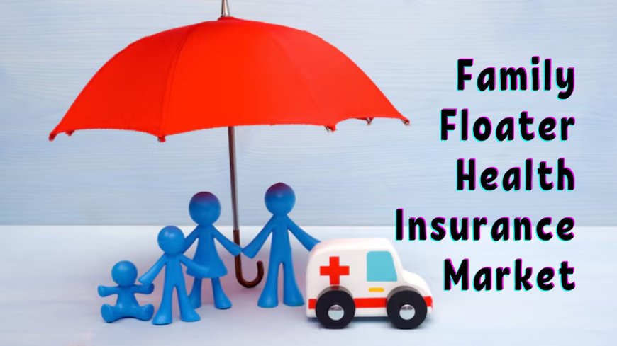 Family Floater Health Insurance Market Future Outlook: Trends and Predictions