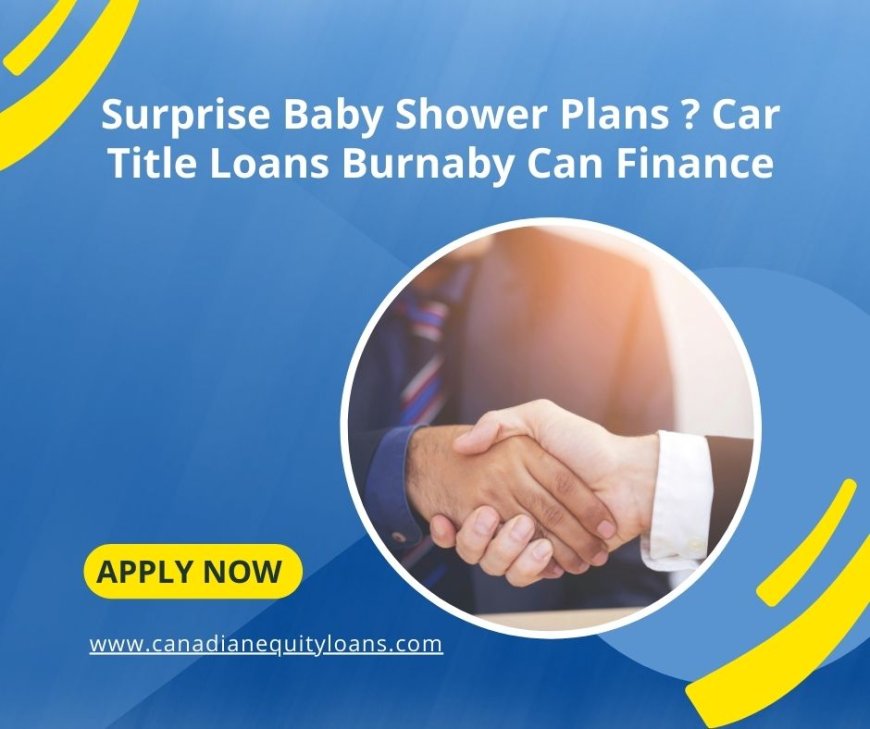 Surprise Baby Shower Plans? Car Title Loans Burnaby Can Finance