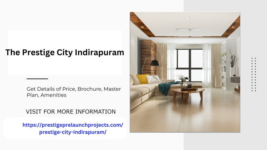 Luxury Living Awaits at Prestige City in Indirapuram Extension