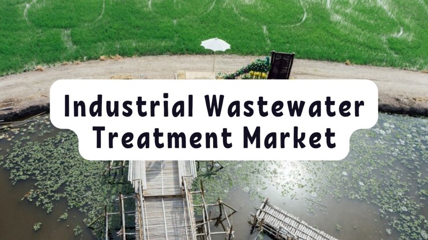 Industrial Wastewater Treatment Market: Investment Opportunities