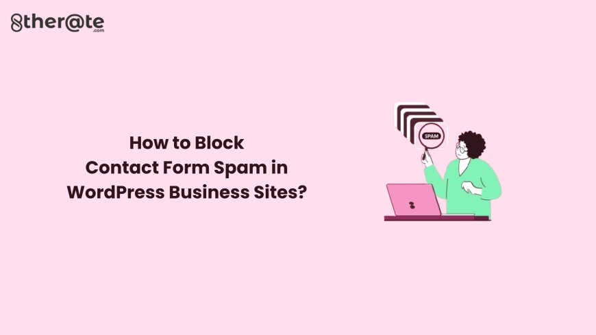 How to Block Contact Form Spam in WordPress Business Sites?