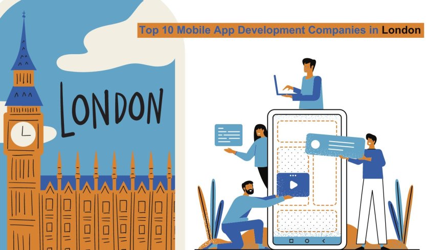 Top 10 Best Mobile App Development Companies in London