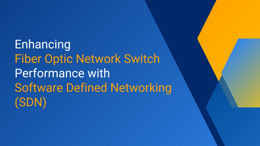 Enhancing Fiber Optic Network Switch Performance with Software Defined Networking (SDN)