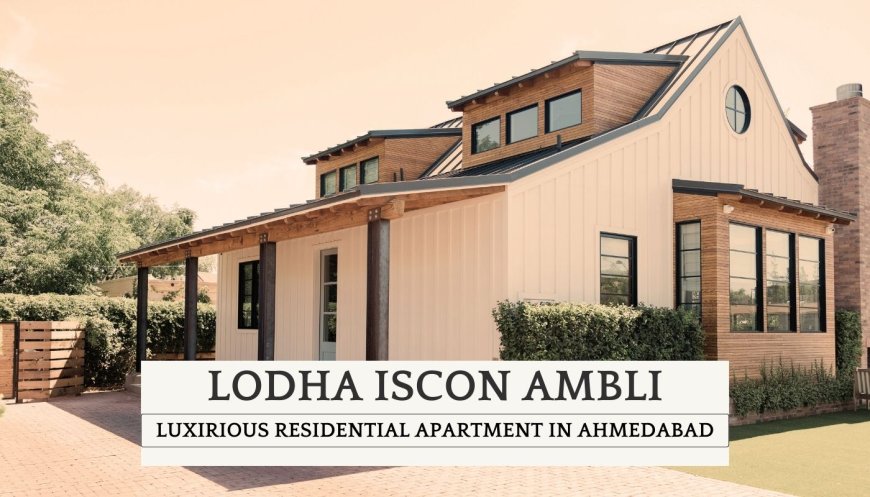 Lodha Iscon Ambli - Luxirious Residential Apartment in Ahmedabad