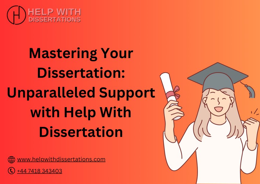 Mastering Your Dissertation: Unparalleled Support with Help With Dissertation