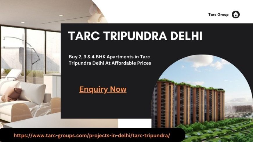 Tarc Tripundra Delhi: A New Wave of Living Luxury