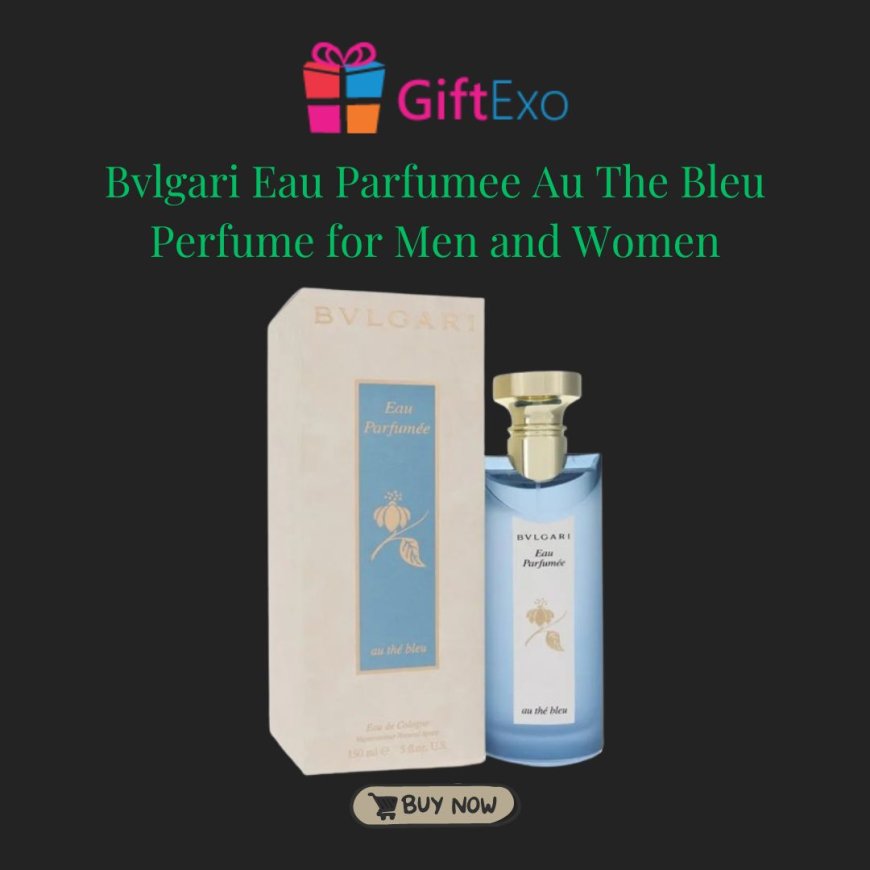 Get Bvlgari Eau Parfumee Au The Bleu Perfume for Men and Women From Giftexo at Best Price