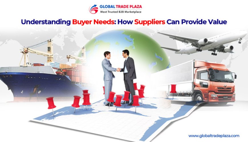 Understanding Buyer Needs: How Suppliers Can Provide Value