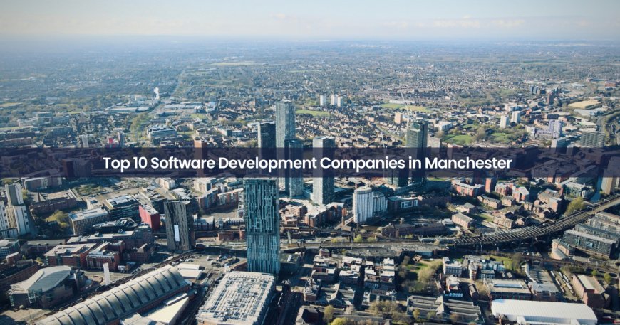 Top 10 Software Development Companies in Manchester