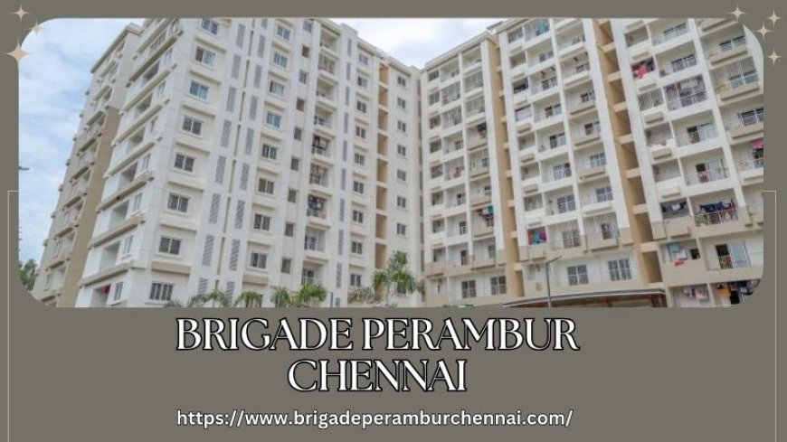 Brigade Perambur Chennai | Best Residential Homes