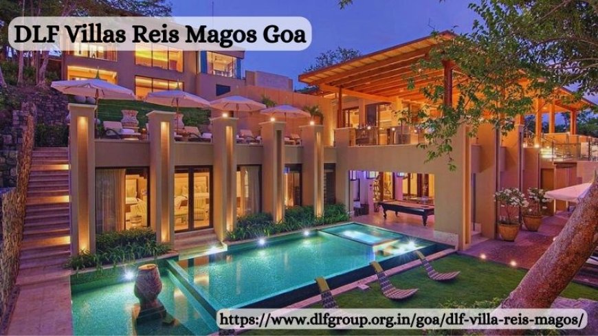 DLF Villas Reis Magos Goa - Elevate The Living Experience