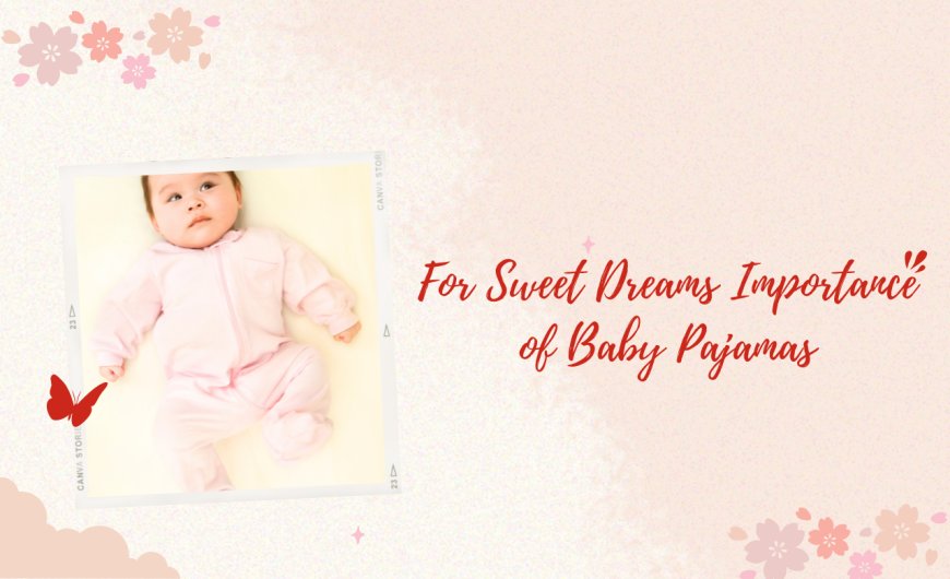 For Sweet Dreams Importance of Baby Pajamas