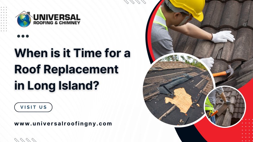 When is it Time for a Roof Replacement in Long Island?