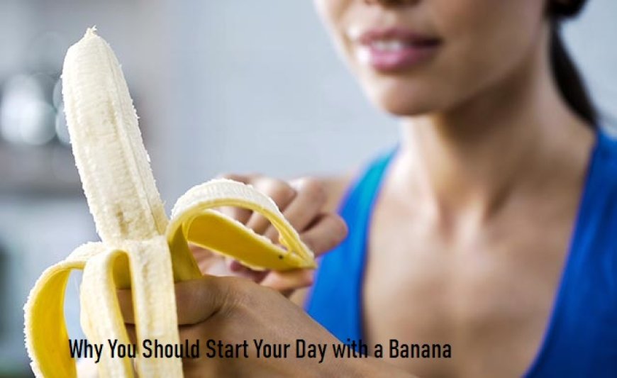 Why You Should Start Your Day with a Banana
