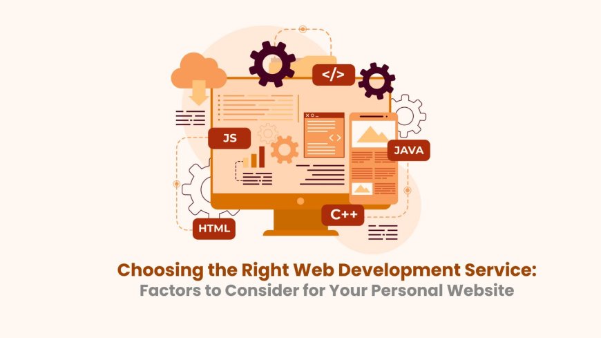 Choosing the Right Web Development Service: Factors to Consider for Your Personal Website