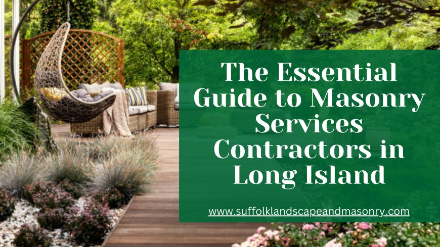 The Essential Guide to Masonry Services Contractors in Long Island