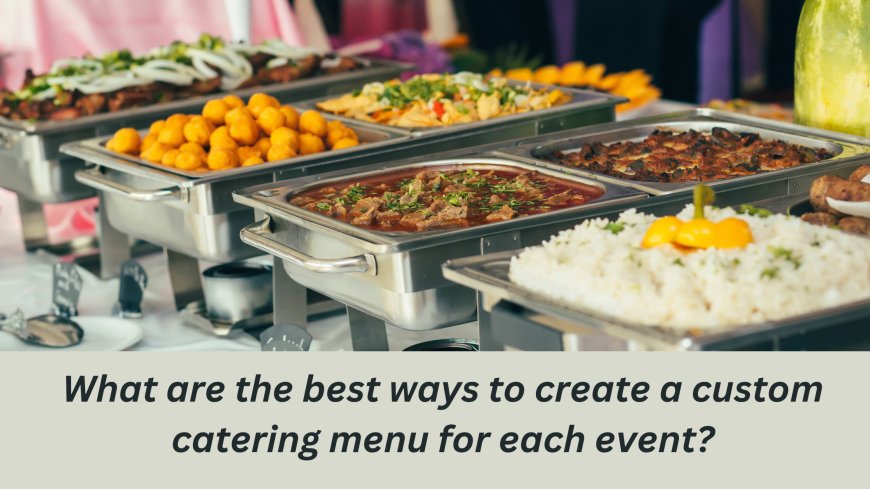 What are the best ways to create a custom catering menu for each event?