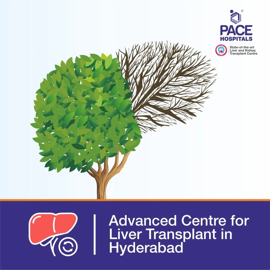 PACE Hospitals - Best Liver Transplant Hospital in Hyderabad India