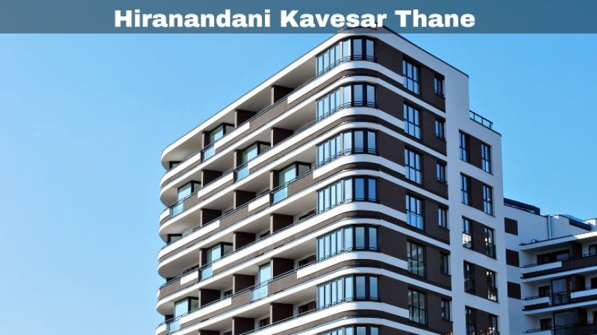 Hiranandani Kavesar Thane | Invest IN Flats Of Mumbai