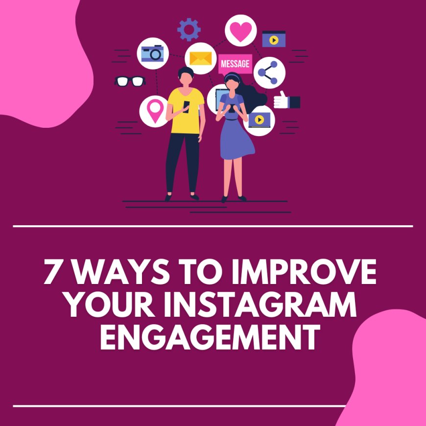 7 Ways to Improve Your Instagram Engagement