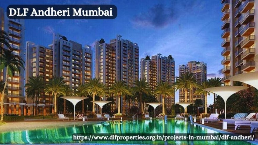 DLF Andheri Mumbai: Premium Residential Project By DLF