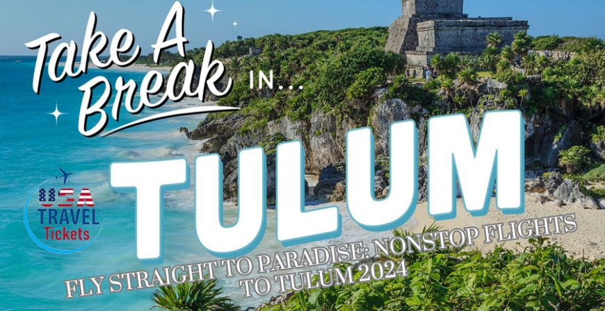 Nonstop Flights to Tulum in 2024: Your Ticket to Paradise