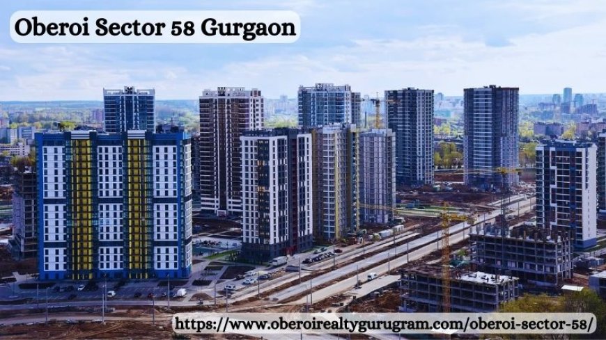 Oberoi Sector 58 Gurgaon - New Residential Project By Oberoi