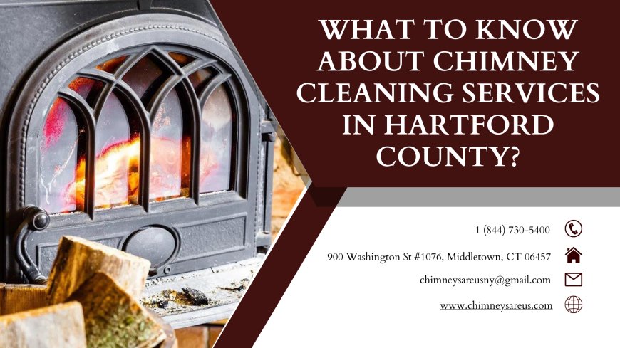 What to Know About Chimney Cleaning Services in Hartford County?