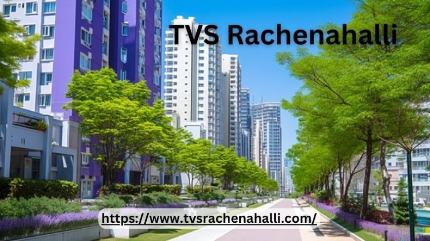 TVS Rachenahalli | Perfect Residnetial Property In Bangalore