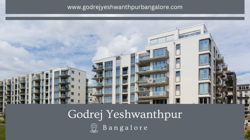 Godrej Yeshwanthpur- Best Home You Can Find In Bangalore