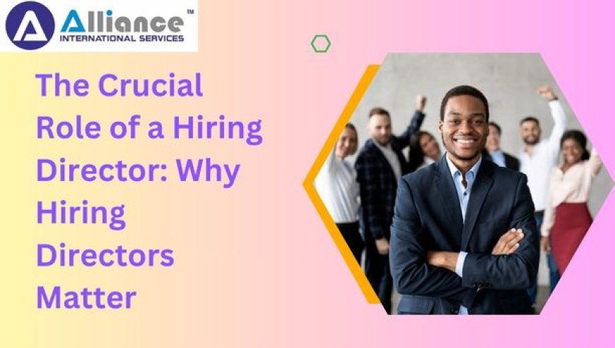 The Crucial Role of a Hiring Director: Why Hiring Directors Matter