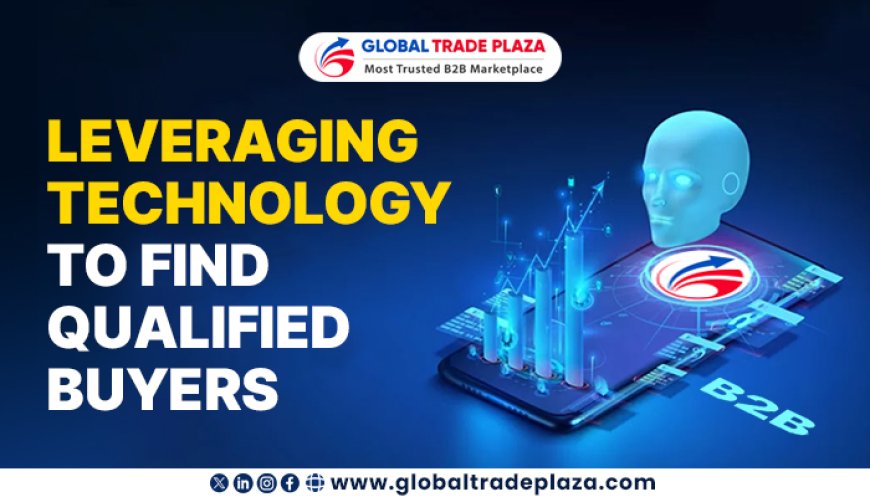 Leveraging Technology To Find Qualified Buyers On Global Trade Plaza