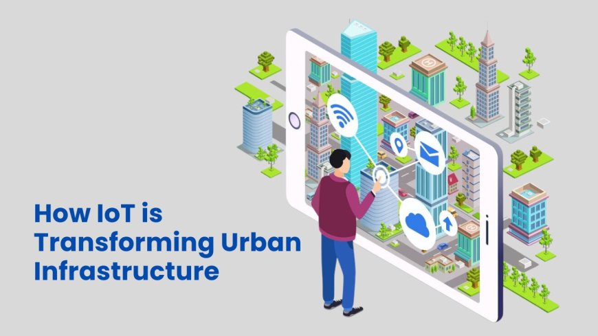 How IoT is Transforming Urban Infrastructure