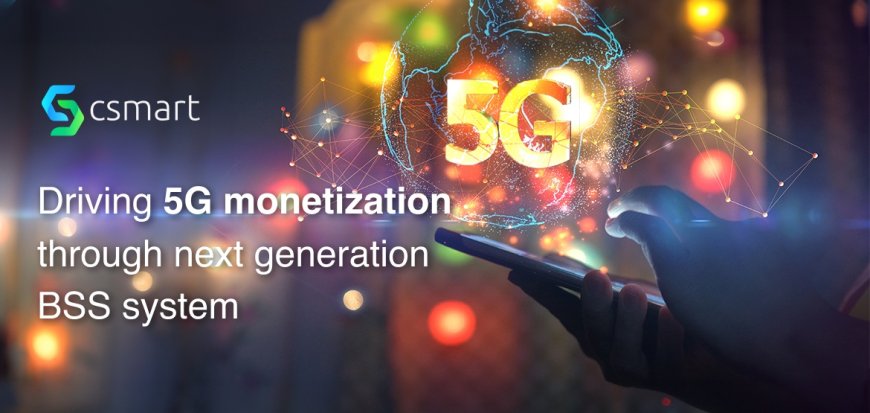 Driving 5G monetization through next generation BSS system