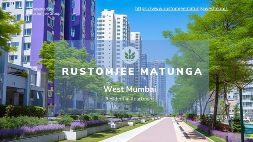 Rustomjee Matunga West Mumbai – Modern Living Apartment