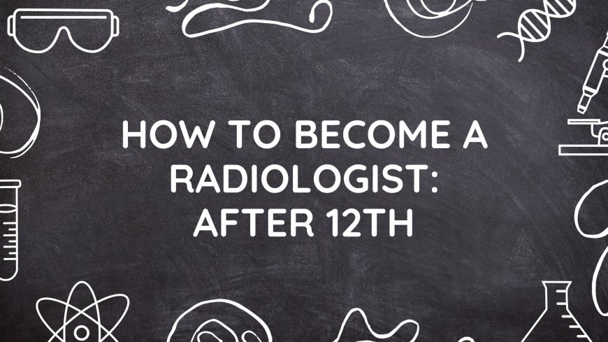 How to become a radiologist: After 12th