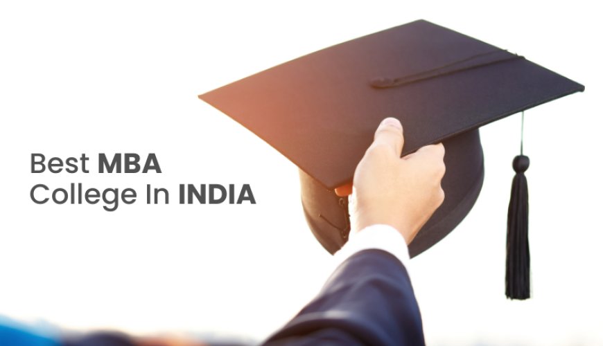Top MBA Colleges in India: Where Leaders Are Made