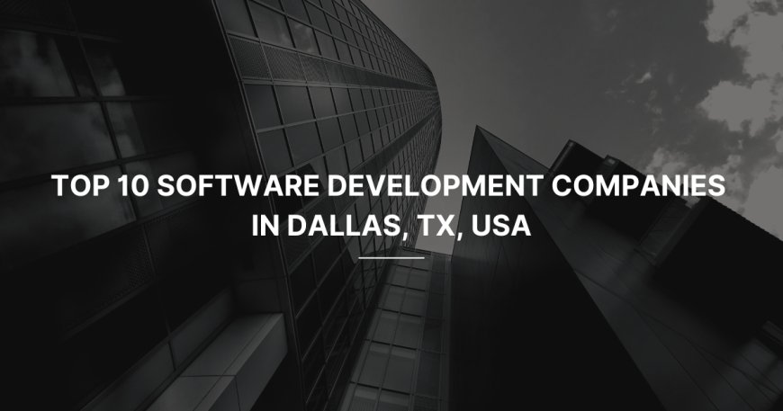 Top 10 Software Development Companies in Dallas (2024)